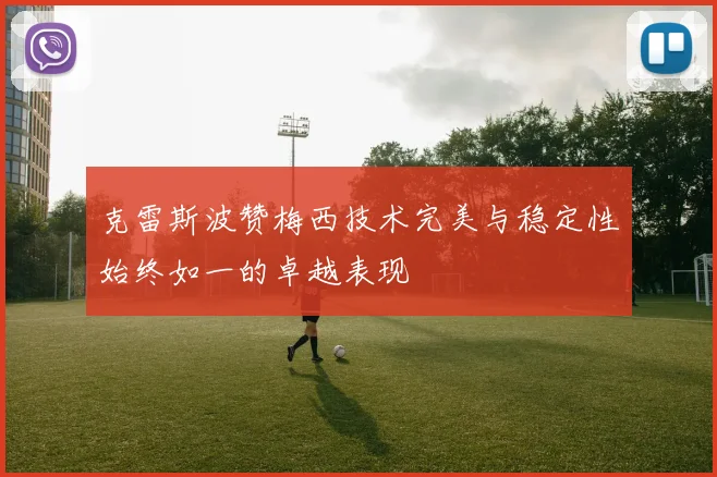 克雷斯波赞梅西技术完美与稳定性始终如一的卓越表现