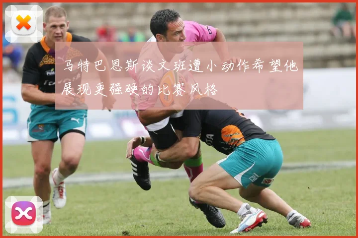 马特巴恩斯谈文班遭小动作希望他展现更强硬的比赛风格