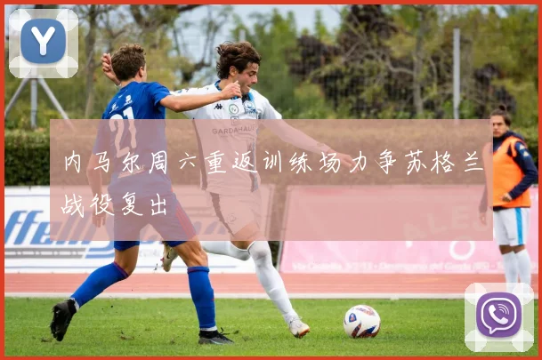 内马尔周六重返训练场力争苏格兰战役复出